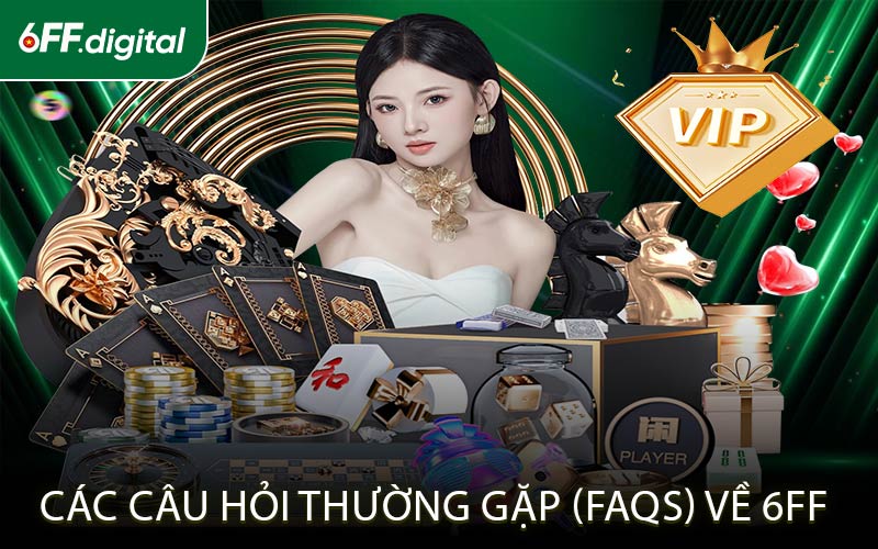 Các Câu Hỏi Thường Gặp (FAQs) về 6FF