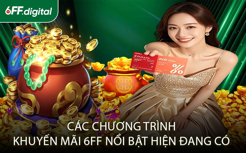 Các Chương Trình Khuyến Mãi 6FF Nổi Bật Hiện Đang Có