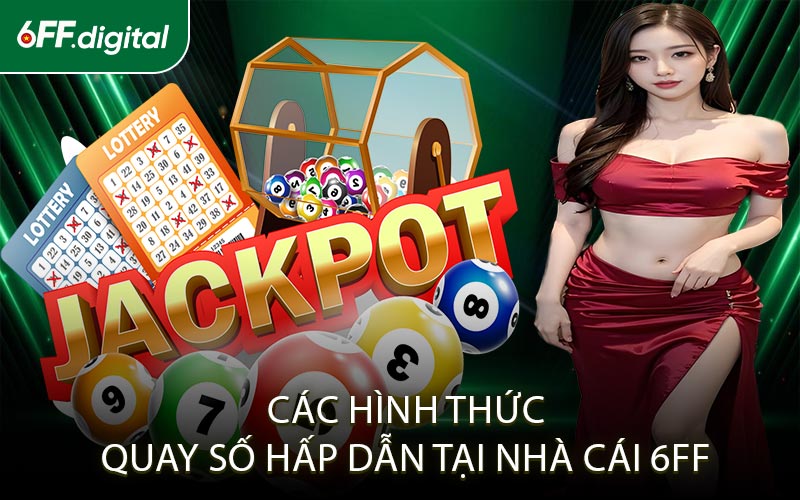 Các Hình Thức Quay Số Hấp Dẫn Tại Nhà Cái 6FF