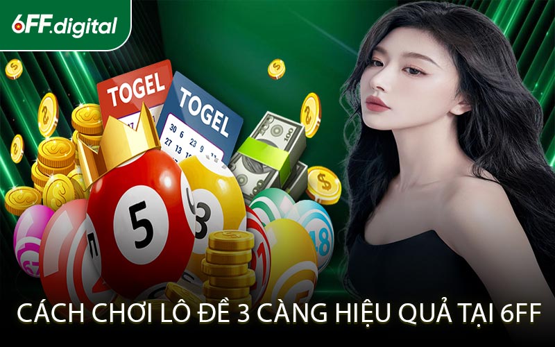 Cách Chơi Lô Đề 3 Càng Hiệu Quả Tại 6FF
