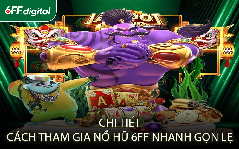 Chi Tiết Cách Tham Gia Nổ Hũ 6FF Nhanh Gọn Lẹ