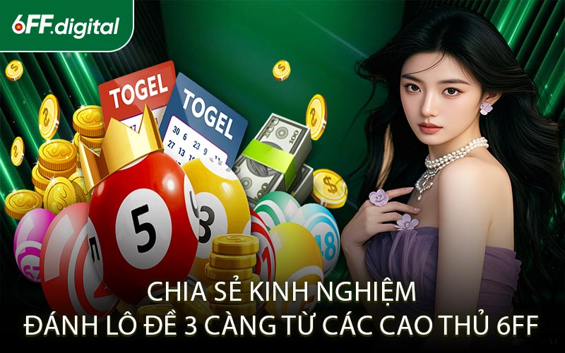 Chia Sẻ Kinh Nghiệm Đánh Lô Đề 3 Càng Từ Các Cao Thủ 6FF