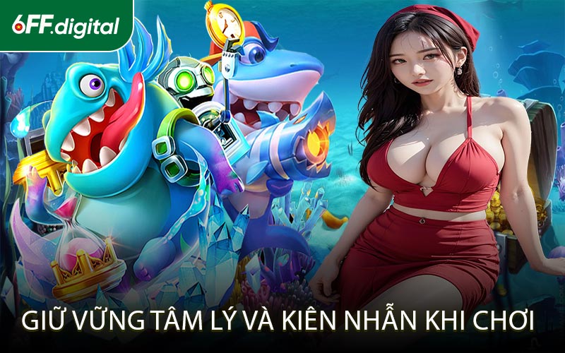Giữ vững tâm lý và kiên nhẫn khi chơi
