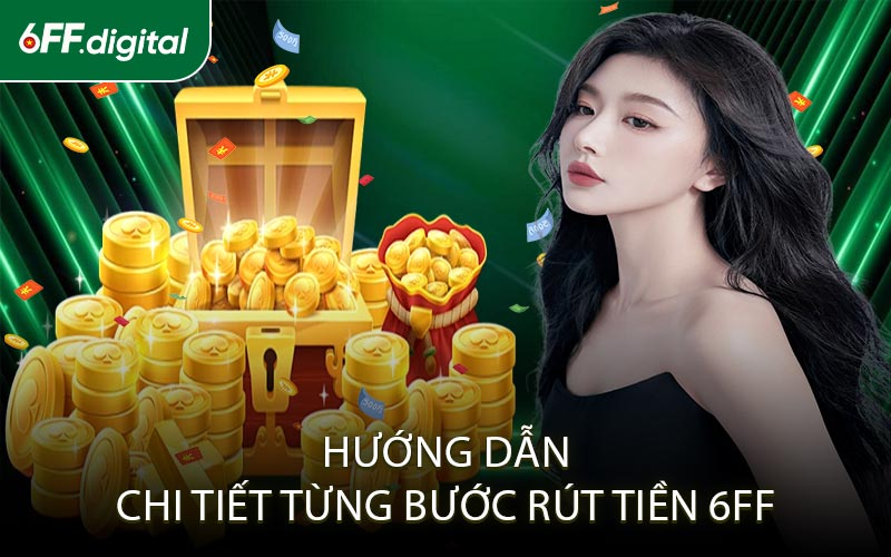 Hướng Dẫn Chi Tiết Từng Bước Rút Tiền 6FF