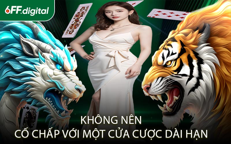 Không Nên Cố Chấp Với Một Cửa Cược Dài Hạn