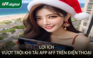 Lợi Ích Khi Vượt Trội Tải App 6FF Trên Điện Thoại