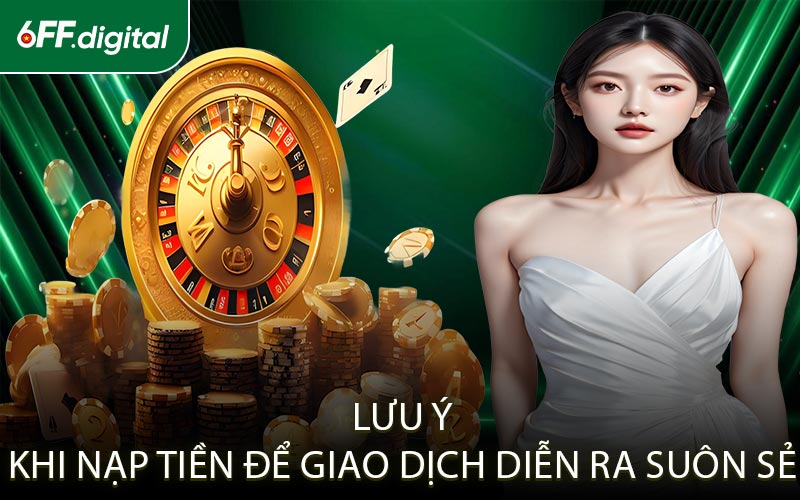 Lưu Ý Khi Nạp Tiền Để Giao Dịch Diễn Ra Suôn Sẻ