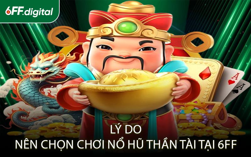 Lý Do Nên Chọn Chơi Nổ Hũ Thần Tài Tại 6FF