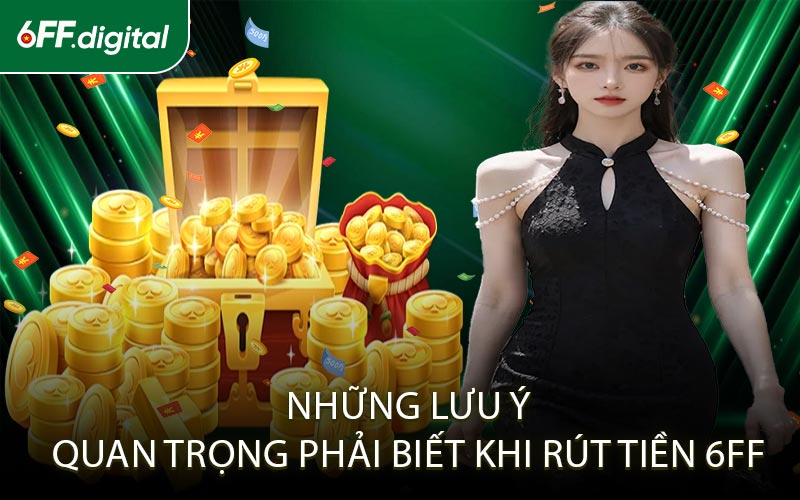 Những Lưu Ý Quan Trọng Phải Biết Khi Rút Tiền 6FF