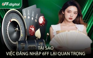 Tại Sao Việc Đăng Nhập 6FF Lại Quan Trọng