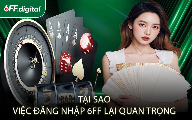 Tại Sao Việc Đăng Nhập 6FF Lại Quan Trọng