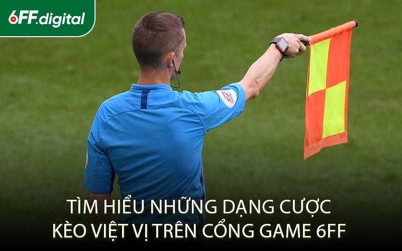 Tìm Hiểu Những Dạng Cược Kèo Việt Vị Trên Cổng Game 6FF