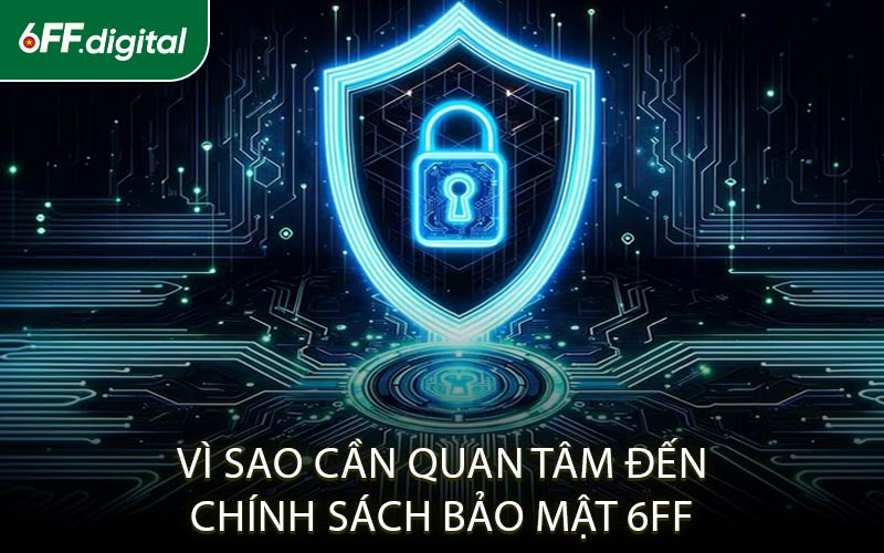 Vì Sao Cần Quan Tâm Đến Chính Sách Bảo Mật 6FF