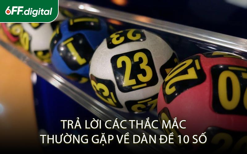 Trả Lời Các Thắc Mắc Thường Gặp Về Dàn Đề 10 Số