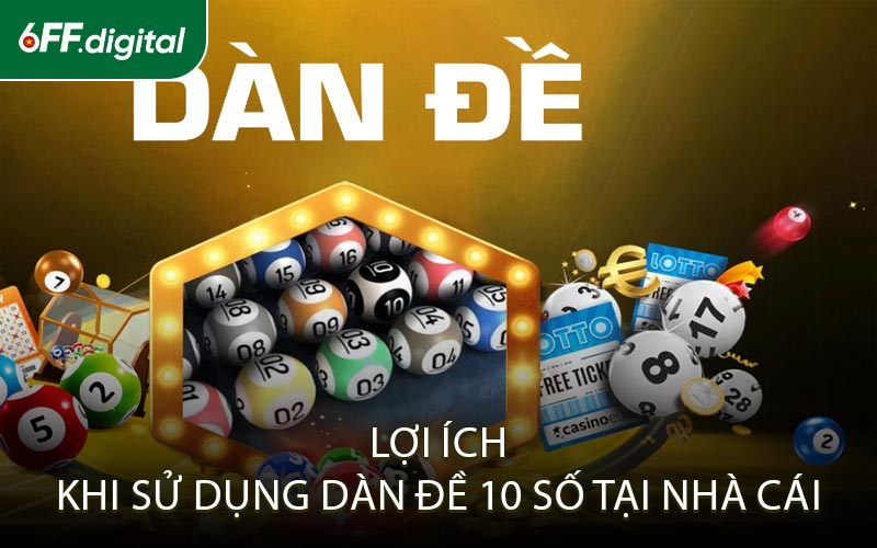 Lợi Ích Khi Sử Dụng Dàn Đề 10 Số Tại Nhà Cái